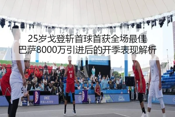 25岁戈登斩首球首获全场最佳 巴萨8000万引进后的开季表现解析（kaiyun）